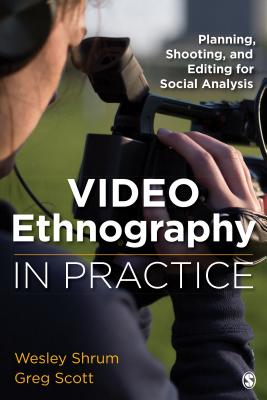 Video Ethnography in Practice: Planning, Shooting, and Editing for Social Analysis - Shrum, Wesley M, and Scott, Gregory S