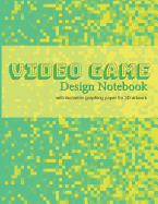 Video Game Design Notebook: A Write-In Planner for Your Next Console or Computer-Based Video Game