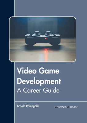 Video Game Development: A Career Guide - Rhinegold, Arnold (Editor)