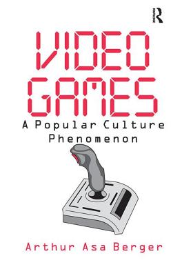 Video Games: A Popular Culture Phenomenon - Berger, Arthur Asa