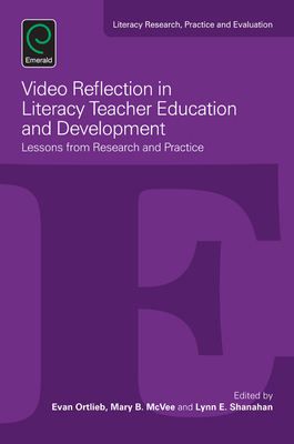 Video Reflection in Literacy Teacher Education and Development: Lessons from Research and Practice - Ortlieb, Evan T (Editor), and McVee, Mary B (Editor), and Shanahan, Lynn E (Editor)