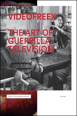 Videofreex: The Art of Guerrilla Television - Ingall, Andrew (Editor), and Belasco, Daniel (Editor), and Colley, Tom