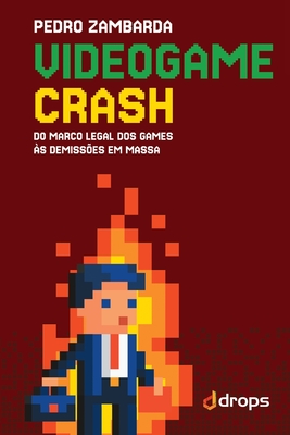 Videogame crash: do marco legal dos games s demisses em massa - Zambarda, Pedro, and Corral, Horacio (Editor), and Caramello, rika (Preface by)