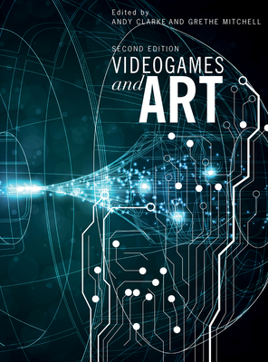 Videogames and Art: Second Edition - Clarke, Andy (Editor), and Mitchell, Grethe (Editor)