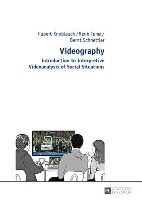 Videography: Introduction to Interpretive Videoanalysis of Social Situations - Knoblauch, Hubert, and Tuma, Ren, and Schnettler, Bernt