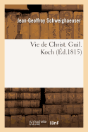 Vie de Christ. Guil. Koch, R?dig?e Au Nom Du S?minaire Protestant