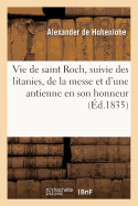 Vie de Saint Roch, Suivie Des Litanies, de la Messe Et d'Une Antienne En Son Honneur