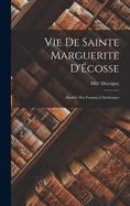 Vie de Sainte Marguerite D'Ecosse: Modele Des Femmes Chretiennes