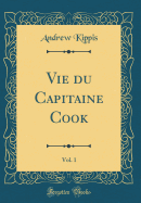 Vie Du Capitaine Cook, Vol. 1 (Classic Reprint)