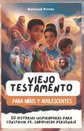 Viejo Testamento Para Nios Y Adolescentes: 50 Historias Inspiradoras Para Construir fe, Sabidur?ay Personaje