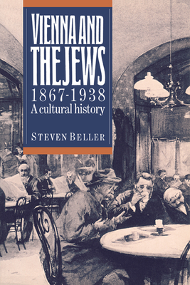 Vienna and the Jews, 1867-1938: A Cultural History - Beller, Steven