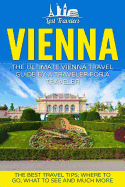 Vienna: The Ultimate Vienna Travel Guide by a Traveler for a Traveler: The Best Travel Tips; Where to Go, What to See and Much More