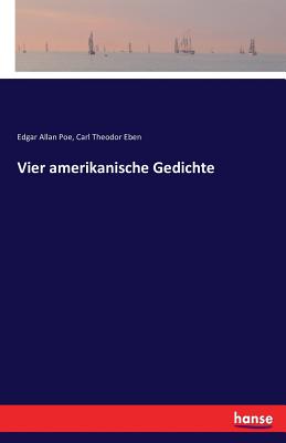 Vier amerikanische Gedichte - Poe, Edgar Allan, and Eben, Carl Theodor