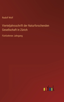 Vierteljahrsschrift der Naturforschenden Gesellschaft in Zrich: Fnfzehnter Jahrgang - Wolf, Rudolf