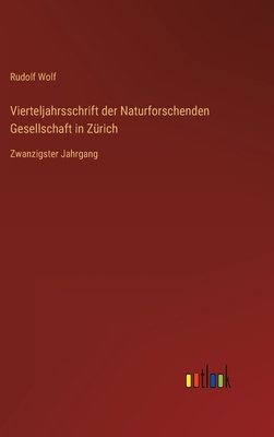 Vierteljahrsschrift der Naturforschenden Gesellschaft in Zrich: Zwanzigster Jahrgang - Wolf, Rudolf