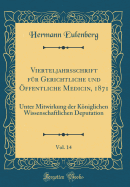 Vierteljahrsschrift Fur Gerichtliche Und Offentliche Medicin, 1871, Vol. 14: Unter Mitwirkung Der Koniglichen Wissenschaftlichen Deputation (Classic Reprint)