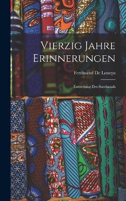 Vierzig Jahre Erinnerungen: Entstehung Des Suezkanals - De Lesseps, Ferdinand