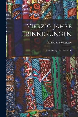 Vierzig Jahre Erinnerungen: Entstehung Des Suezkanals - De Lesseps, Ferdinand