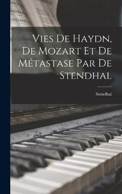 Vies de Haydn, de Mozart et de Mtastase par de Stendhal - 1783-1842, Stendhal