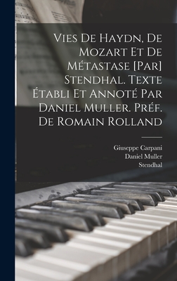 Vies de Haydn, de Mozart et de Mtastase [par] Stendhal. Texte tabli et annot par Daniel Muller. Prf. de Romain Rolland - 1783-1842, Stendhal, and Carpani, Giuseppe, and Daniel, Muller