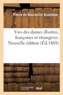 Vies Des Dames Illustres, Fran?oises Et ?trang?res. Nouvelle ?dition: Avec Une Introduction Et Des Notes