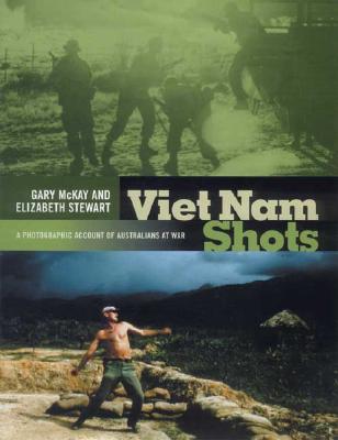 Viet Nam Shots: A Photographic Account of Australians at War - McKay, Gary, PhD