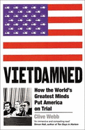 Vietdamned: How the World's Greatest Minds Put America on Trial