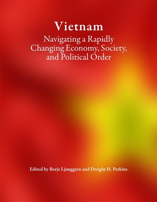 Vietnam: Navigating a Rapidly Changing Economy, Society, and Political Order - Ljunggren, Brje (Editor), and Perkins, Dwight H (Editor)
