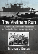 Vietnam Run: American Merchant Mariners in the Indochina Wars, 1945-1975