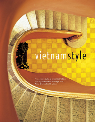 Vietnam Style - Hartingh, Bertrand De, and Craven-Smith-Milnes, Anna, and Tettoni, Luca Invernizzi (Photographer)