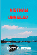 Vietnam Unveiled: A Journey Through Time, Culture, and Natural Beauty