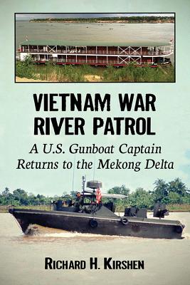 Vietnam War River Patrol: A U.S. Gunboat Captain Returns to the Mekong Delta - Kirshen, Richard H
