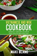 Vietnamese And Wok Cookbook: 2 Books In 1: Learn How To Cook At Home Tasty And Spicy Asian Food