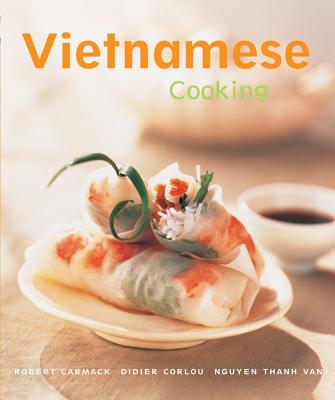 Vietnamese Cooking: [vietnamese Cookbook, Techniques, Over 50 Recipes] - Carmack, Robert, and Corlou, Didier, and Van, Nguyen Thanh