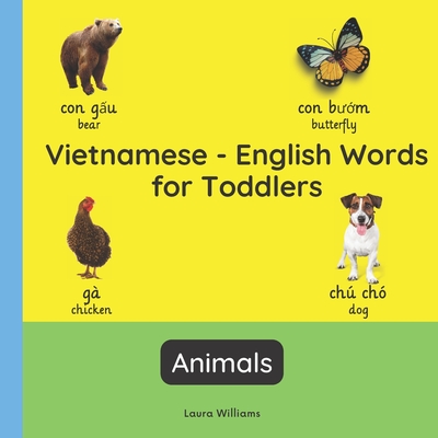 Vietnamese - English Words for Toddlers - Animals: Teach and Learn Vietnamese For Kids and Beginners Bilingual Picture Book with English Translations - Thi Kim, Nguyen (Translated by), and Williams, Laura R