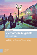 Vietnamese Migrants in Russia: Mobility in Times of Uncertainty