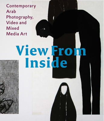 View From Inside: Contemporary Arab Photography, Video and Mixed Media Art - W. Sui, Claude, and Mohad, Samer, and Khazindar, Mona