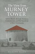 View from the Murney Tower: Salem Bland, the Late-Victorian Controversies, and the Search for a New Christianity, Volume 1