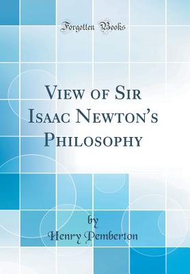 View of Sir Isaac Newton's Philosophy (Classic Reprint) - Pemberton, Henry