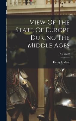 View Of The State Of Europe During The Middle Ages; Volume 2 - Hallam, Henry
