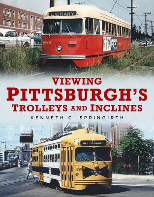 Viewing Pittsburgh's Trolleys and Inclines - Springirth, Kenneth C