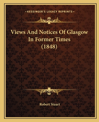 Views and Notices of Glasgow in Former Times (1848) - Stuart, Robert