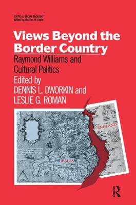 Views Beyond the Border Country: Raymond Williams and Cultural Politics - Dworkin, Dennis (Editor), and Roman, Leslie (Editor)