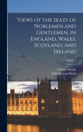 Views of the Seats of Noblemen and Gentlemen, in England, Wales, Scotland, and Ireland; Volume 1