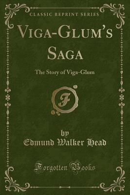 Viga-Glum's Saga: The Story of Viga-Glum (Classic Reprint) - Head, Edmund Walker, Sir