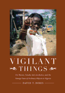 Vigilant Things: On Thieves, Yoruba Anti-Aesthetics, and the Strange Fates of Ordinary Objects in Nigeria