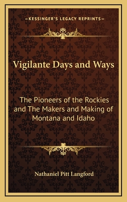 Vigilante Days and Ways: The Pioneers of the Rockies and The Makers and Making of Montana and Idaho - Langford, Nathaniel Pitt