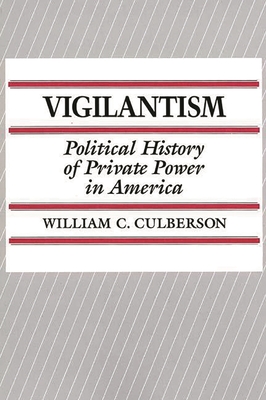 Vigilantism: Political History of Private Power in America - Culberson, William C