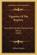 Vignettes Of The Regency: And Other Studies Political And Social (1907)