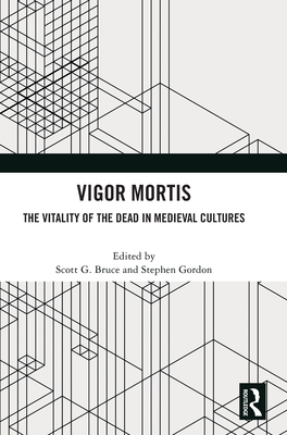 Vigor Mortis: The Vitality of the Dead in Medieval Societies - Bruce, Scott G. (Editor), and Gordon, Stephen (Editor)